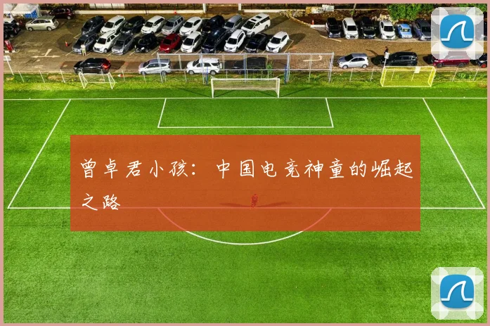 曾卓君小孩：中国电竞神童的崛起之路