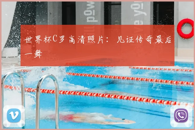 世界杯C罗高清照片:见证传奇最后一舞