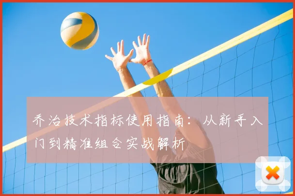 乔治技术指标使用指南:从新手入门到精准组合实战解析