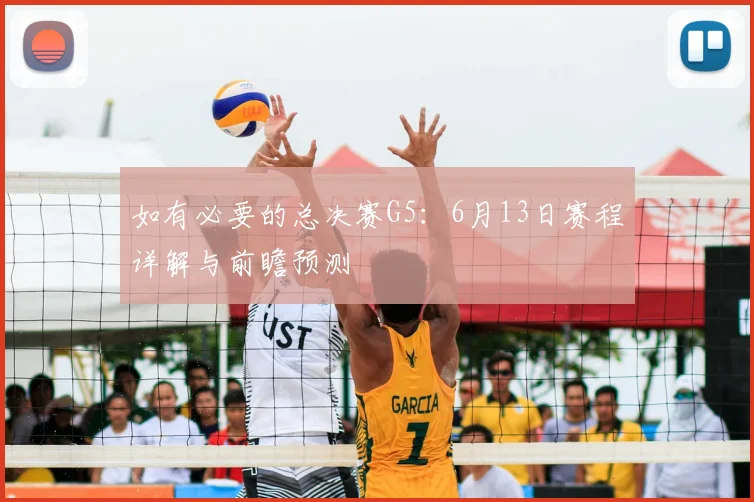 如有必要的总决赛G5：6月13日赛程详解与前瞻预测